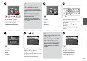 Page 33

HJ
If you scanned two photos, repeat step 8 for the second photo.
Si vous numérisez deux photos, répétez l’étape 8 pour la deuxième photo.
Wenn Sie zwei Fotos gescannt haben, wiederholen Sie Schritt 8 für das zweite Foto.
Als u twee foto’s hebt gescand, moet u stap 8 herhalen voor de tweede foto.
Q
Make sure you set the Paper Size and Paper Type.
Vérifiez que les paramètres Taille pap et Type pap sont définis.
Achten Sie darauf, das Pap.größe und die Pap.sorte einzustellen.
U moet Pap.form....