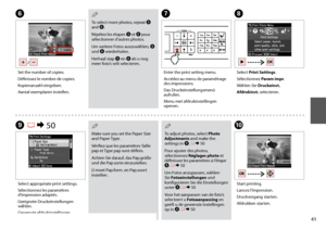 Page 41
1
H
I R &  50
Select Print Settings.
Sélectionnez Param impr.
Wählen Sie Druckeinst.
Afdrukinst. selecteren.
Select appropriate print settings.
Sélectionnez les paramètres d’impression adaptés.
Geeignete Druckeinstellungen wählen.
Gewenste afdrukinstellingen selecteren.
Make sure you set the Paper Size and Paper Type.
Vérifiez que les paramètres Taille pap et Type pap sont définis.
Achten Sie darauf, das Pap.größe und die Pap.sorte einzustellen.
U moet Pap.form. en Pap.soort instellen.
Q
G
Enter...