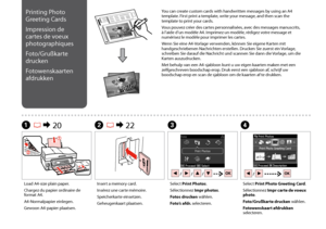 Page 44

B R & 22CDA R & 20
Insert a memory card.
Insérez une carte mémoire.
Speicherkarte einsetzen.
Geheugenkaart plaatsen.
Select Print Photos.
Sélectionnez Impr photos.
Fotos drucken wählen.
Foto’s afdr. selecteren.
Select Print Photo Greeting Card.
Sélectionnez Impr carte de voeux photo.
Foto/Grußkarte drucken wählen.
Fotowenskaart afdrukken selecteren.
Load A4-size plain paper.
Chargez du papier ordinaire de format A4.
A4-Normalpapier einlegen.
Gewoon A4-papier plaatsen.
Printing Photo 
Greeting...