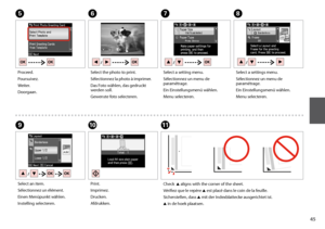 Page 45

G
J
Select a setting menu.
Sélectionnez un menu de paramétrage.
Ein Einstellungsmenü wählen.
Menu selecteren.
Print.
Imprimez.
Drucken.
Afdrukken.
EFH
I
Proceed.
Poursuivez.
Weiter.
Doorgaan.
Select the photo to print.
Sélectionnez la photo à imprimer.
Das Foto wählen, das gedruckt werden soll.
Gewenste foto selecteren.
Select a settings menu.
Sélectionnez un menu de paramétrage.
Ein Einstellungsmenü wählen.
Menu selecteren.
Select an item.
Sélectionnez un élément.
Einen Menüpunkt wählen....