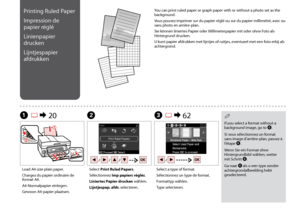 Page 56

C R & 62
Select a type of format.
Sélectionnez un type de format.
Formattyp wählen.
Type selecteren.
Load A4-size plain paper.
Chargez du papier ordinaire de format A4.
A4-Normalpapier einlegen.
Gewoon A4-papier plaatsen.
A R & 20B
Select Print Ruled Papers.
Sélectionnez Imp papiers réglés.
Liniertes Papier drucken wählen.
Lijntjespap. afdr. selecteren.
Printing Ruled Paper
Impression de 
papier réglé
Linienpapier 
drucken
Lijntjespapier 
afdrukken
If you select a format without a background...