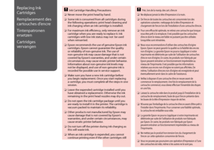 Page 82


Replacing Ink 
Cartridges
Remplacement des 
cartouches d’encre
Tintenpatronen 
ersetzen
Cartridges 
vervangen
Ink Cartridge Handling Precautions
Never move the print head by hand.
Some ink is consumed from all cartridges during the following operations: print head cleaning and ink charging when an ink cartridge is installed.
For maximum ink efficiency, only remove an ink cartridge when you are ready to replace it. Ink cartridges with low ink status may not  be used when reinserted.
Epson...