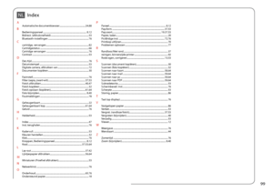 Page 99


IndexNL
AAutomatische documenttoevoer .............................................24.88BBedieningspaneel  ........................................................................\
....8.12Bidirect. (afdruksnelheid)  ..................................................................53Bluetooth-instellingen  .......................................................................76Ccartridge, vervangen  ........................................................................\...