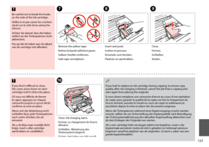 Page 123
1

GHI
Remove the yellow tape.
Retirez la bande adhésive jaune.
Gelben Streifen entfernen.
Gele tape verwijderen.
Insert and push.
Insérez et poussez.
Einsetzen und drücken.
Plaatsen en aandrukken.
Close.
Fermez.
Schließen.
Sluiten.
J
Close. Ink charging starts.
Fermez. Le chargement de l’encre démarre.
Schließen. Aktivierung des Tintensystems beginnt.
Sluiten. Het laden van inkt wordt gestart.
If you find it difficult to close the cover, press down on each cartridge until it clicks into...