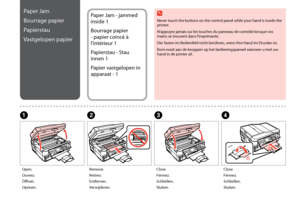 Page 124
1
BC
Remove.
Retirez.
Entfernen.
Verwijderen.
Close.
Fermez.
Schließen.
Sluiten.
A
Open.
Ouvrez.
Öffnen.
Openen.
Paper Jam
Bourrage papier
Papierstau
Vastgelopen papier
Paper Jam - jammed 
inside 1
Bourrage papier 
- papier coincé à 
l’intérieur 1
Papierstau - Stau 
innen 1
Papier vastgelopen in 
apparaat - 1
D
Close.
Fermez.
Schließen.
Sluiten.
Never touch the buttons on the control panel while your hand is inside the printer.
N’appuyez jamais sur les touches du panneau de contrôle lorsque...