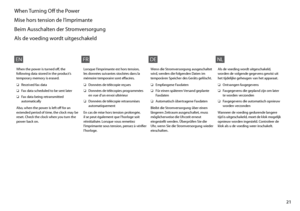 Page 21
1

When Turning Off the Power
Mise hors tension de l’imprimante
Beim Ausschalten der Stromversorgung
Als de voeding wordt uitgeschakeld
When the power is turned off, the following data stored in the product’s temporary memory is erased.
Received fax data
Fax data scheduled to be sent later
Fax data being retransmitted automatically
O
O
O
Also, when the power is left off for an extended period of time, the clock may be reset. Check the clock when you turn the power back on. 
EN
Lorsque l’imprimante...