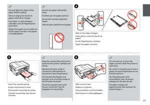 Page 27

Do not pull out or insert the paper cassette while the printer is operating.
Ne sortez et n’insérez pas le tiroir à papier lorsque l’imprimante est en fonctionnement.
Die Papierkassette nicht herausziehen oder einsetzen, solange der Drucker druckt.
Verwijder of plaats de papiercassette niet wanneer de printer bezig is.
QF
Slide out and raise.
Dépliez et soulevez.
Herausschieben und hochstellen.
Uitschuiven en omhoogklappen.
E
Insert the cassette gently.
Insérez doucement le tiroir.
Die...