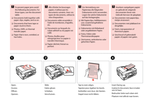 Page 32


Tap to even edges.
Tapotez pour égaliser les bords.
Aufstoßen zum Ausr. der Kanten.
Stapel mooi recht tikken.
C
Open.
Ouvrez.
Öffnen.
Openen.
A
Slide.
Faites glisser.
Schieben.
Verschuiven.
B
Insert facing-up.
Insérez le document, face à traiter vers le haut.
Bedruckte Seite nach oben einl.
Plaatsen met afdruk naar boven.
D
To prevent paper jams avoid the following documents. For these types, use the document table.
Documents held together with paper clips, staples, and so on.
Documents that...