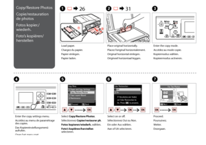 Page 38

Copy/Restore Photos
Copie/restauration 
de photos
Fotos kopier./
wiederh.
Foto’s kopiëren/
herstellen
Load paper.
Chargez du papier.
Papier einlegen.
Papier laden.
Place original horizontally.
Placez l’original horizontalement.
Original horizontal einlegen.
Origineel horizontaal leggen.
Enter the copy mode.
Accédez au mode copie.
Kopiermodus wählen.
Kopieermodus activeren.
Select Copy/Restore Photos.
Sélectionnez Copier/restaurer ph.
Fotos kopieren/wiederh. wählen.
Foto’s kopiëren/herstellen...