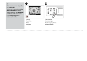 Page 40
0
N
Start copying.
Lancez la copie.
Kopiervorgang starten.
Kopiëren starten.
M
Proceed.
Poursuivez.
Weiter.
Doorgaan.
Make sure you set the  Paper Size and Paper Type.
Vérifiez que les paramètres Taille pap et Type pap sont définis.
Achten Sie darauf, das Pap.format und die Pap.sorte einzustellen.
U moet Papierformaat en Papiersoort instellen.
Q
 