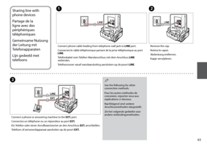 Page 63

Sharing line with 
phone devices
Partage de la 
ligne avec des 
périphériques 
téléphoniques
Gemeinsame Nutzung 
der Leitung mit 
Telefonapparaten
Lijn gedeeld met 
telefoons
A
Connect phone cable leading from telephone wall jack to LINE port.
Connectez le câble téléphonique partant de la prise téléphonique au port LINE.
Telefonkabel vom Telefon-Wandanschluss mit dem Anschluss LINE verbinden.
Telefoonsnoer vanaf wandaansluiting aansluiten op de poort LINE.
B
Remove the cap.
Retirez le capot....