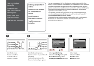 Page 66

Setting Up Fax 
Features
Paramétrage 
des fonctions du 
télécopieur
Einrichten von 
Faxfunktionen
Faxfuncties instellen
Setting up speed dial 
entries
Définition des entrées 
de numérotation 
rapide
Einrichten von 
Kurzwahlnummern
Snelkiesnummers 
instellen
You can create a speed dial list allowing you to select them quickly when faxing. Up to 60 combined speed dial and group dial entries can be registered.
Vous avez la possibilité de créer une liste de numérotation rapide, qui vous permet de...