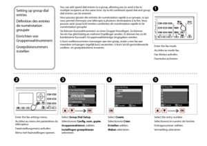 Page 68


Setting up group dial 
entries
Définition des entrées 
de numérotation 
groupée
Einrichten von 
Gruppenwahlnummern
Groepskiesnummers 
instellen
You can add speed dial entries to a group, allowing you to send a fax to multiple recipients at the same time. Up to 60 combined speed dial and group dial entries can be entered.
Vous pouvez ajouter des entrées de numérotation rapide à un groupe, ce qui vous permet d’envoyer une télécopie à plusieurs destinataires à la fois. Vous 
pouvez saisir...