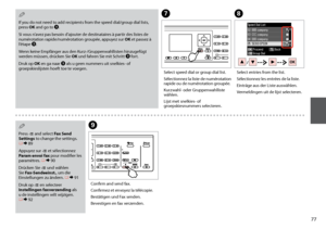 Page 77


G
Select speed dial or group dial list.
Sélectionnez la liste de numérotation rapide ou de numérotation groupée.
Kurzwahl- oder Gruppenwahlliste wählen.
Lijst met snelkies- of groepskiesnummers selecteren.
H
Select entries from the list.
Sélectionnez les entrées de la liste.
Einträge aus der Liste auswählen.
Vermeldingen uit de lijst selecteren.
Press x and select Fax Send Settings to change the settings. R & 89
Appuyez sur x et sélectionnez Param envoi fax pour modifier les paramètres. R &...