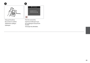 Page 85


Hang up the phone.
Raccrochez le combiné.
Telefonhörer auflegen.
Ophangen.
E
Print the received fax.
Imprimez la télécopie reçue.
Die empfangene Faxnachricht drucken.
Ontvangen fax afdrukken.
F
 