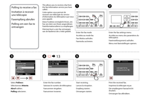 Page 86

Enter the fax number.
Saisissez le numéro de télécopieur.
Faxnummer eingeben.
Faxnummer invoeren.
D R & 13
Select Pollrecv.
Sélectionnez Attente.
Abruf wählen.
Polling selecteren.
C
Print the received fax.
Imprimez la télécopie reçue.
Die empfangene Faxnachricht drucken.
Ontvangen fax afdrukken.
F
Start receiving.
Lancez la réception.
Empfang starten.
Ontvangen starten.
E
Polling to receive a fax
Invitation à recevoir 
une télécopie
Faxempfang abrufen
Polling om een fax te 
ontvangen
This...