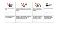 Page 10
10

Do not use the product near water.Avoid using a telephone during an electrical storm. There may be a remote risk of electric shock from lightning.
Do not use a telephone to report a gas leak in the vicinity of the leak.
Always keep this guide handy.
N’utilisez pas le produit à proximité d’un point d’eau.N’utilisez pas le téléphone lors d’un orage électrique. Les éclairs présentent un risque distant de décharge électrique.
N’utilisez pas le téléphone pour faire état d’une fuite de gaz dans...