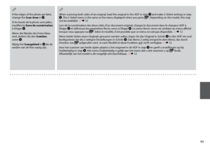 Page 95

If the edges of the photo are faint, change the Scan Area in E.
Si les bords de la photo sont pâles, modifiez la Zone de numérisation à l’étape E.
Wenn die Ränder des Fotos blass sind, ändern Sie den Scanber. unter E.
Wijzig het Scangebied in E als de randen van de foto wazig zijn.
Q
When scanning both sides of an original, load the original in the ADF in step B and make 2-Sided settings in step E. The 2-Sided menu is the same as the menu displayed when you press . Depending on the model,...