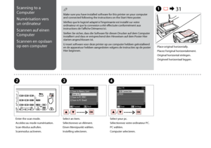 Page 96

A R & 31
BC
Place original horizontally.
Placez l’original horizontalement.
Original horizontal einlegen.
Origineel horizontaal leggen.
Enter the scan mode.
Accédez au mode numérisation.
Scan-Modus aufrufen.
Scanmodus activeren.
Select an item.
Sélectionnez un élément.
Einen Menüpunkt wählen.
Instelling selecteren.
Scanning to a 
Computer
Numérisation vers 
un ordinateur
Scannen auf einen 
Computer
Scannen en opslaan 
op een computer
Make sure you have installed software for this printer on...