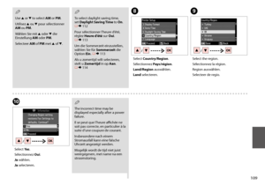 Page 109109
HI
Select Country/Region.
Sélectionnez Pays/région.
Land/Region auswählen.
Land selecteren.
Select the region.
Sélectionnez la région.
Region auswählen.
Selecteer de regio.
J
Select Yes.
Sélectionnez Oui.
Ja wählen.
Ja selecteren.
 Q
Use u or d to select AM or PM.
Utilisez u ou d pour sélectionner AM ou PM.
Wählen Sie mit u oder d die Einstellung AM oder PM.
Selecteer AM of PM met u of d.
 Q
To select daylight saving time, set Daylight Saving Time to On. R & 112
Pour sélectionner l’heure d’été,...