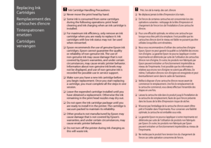 Page 120120
Replacing Ink 
Cartridges
Remplacement des 
cartouches d’encre
Tintenpatronen 
ersetzen
Cartridges 
vervangen
Ink Cartridge Handling Precautions c
Never move the print head by hand. O
Some ink is consumed from some cartridges  Oduring the following operations: print head cleaning and ink charging when an ink cartridge is installed.
For maximum ink efficiency, only remove an ink  Ocartridge when you are ready to replace it. Ink cartridges with low ink status may not  be used when reinserted.
Epson...