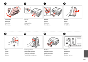 Page 125125
IJK
Open.
Ouvrez.
Öffnen.
Openen.
Carefully remove.
Retirez délicatement.
Vorsichtig entfernen.
Voorzichtig verwijderen.
Reattach.
Fixez de nouveau.
Wieder einsetzen.
Terugplaatsen.
G
Remove.
Retirez.
Entfernen.
Verwijderen.
Turn around.
Retournez.
Umdrehen.
Omdraaien.
EF
Pull out.
Tirez.
Herausziehen.
Uittrekken.
H
Remove.
Retirez.
Entfernen.
Verwijderen.
L
Restart.
Redémarrez.
Neustart.
Opnieuw starten.
 