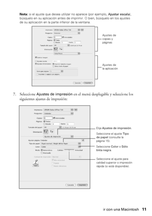 Page 11Cómo imprimir con una Macintosh11
Nota: si el ajuste que desea utilizar no aparece (por ejemplo, Ajustar escala), 
búsquelo en su aplicación antes de imprimir. O bien, búsquelo en los ajustes 
de su aplicación en la parte inferior de la ventana.
7. Seleccione Ajustes de impresión en el menú desplegable y seleccione los 
siguientes ajustes de impresión:
Ajustes de 
copias y 
páginas
Ajustes de 
la aplicación
Elija Ajustes de impresión.
Seleccione el ajuste Tipo 
de papel (consulte la 
página 15)....