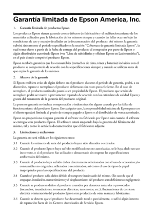 Page 3838Avisos
Garantía limitada de Epson America, Inc.
1. Garantía limitada de productos Epson
Los productos Epson tienen garantía contra defectos de fabricación y el malfuncionamiento de los 
materiales utilizados para la fabricación de los mismos siempre y cuando las fallas ocurran bajo las 
condiciones de uso y manejo detalladas en la documentación del producto. Así mismo, la garantía 
cubrirá únicamente el periodo especificado en la sección “Cobertura de garantía limitada Epson”, la 
cual toma efecto a...