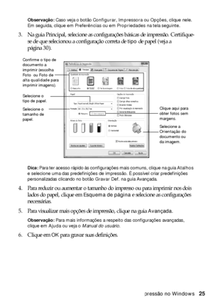 Page 25Impressão no Windows25
Observação: Caso veja o botão Configurar, Impressora ou Opções, clique nele. 
Em seguida, clique em Preferências ou em Propriedades na tela seguinte.
3. Na guia Principal, selecione as configurações básicas de impressão. Certifique-
se de que selecionou a configuração correta de 
tipo de papel (veja a 
página 30).
Dica: Para ter acesso rápido às configurações mais comuns, clique na guia Atalhos 
e selecione uma das predefinições de impressão. É possível criar predefinições...