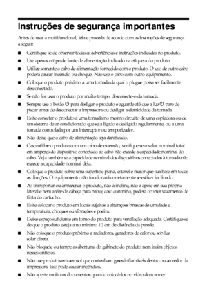 Page 4646Avisos
Instruções de segurança importantes
Antes de usar a multifuncional, leia e proceda de acordo com as instruções de segurança 
aseguir:
■Certifique-se de observar todas as advertências e instruções indicadas no produto.
■Use apenas o tipo de fonte de alimentação indicado na etiqueta do produto.
■Utilize somente o cabo de alimentação fornecido com o produto. O uso de outro cabo 
poderá causar incêndio ou choque. Não use o cabo com outro equipamento.
■Coloque o produto próximo a uma tomada da qual o...