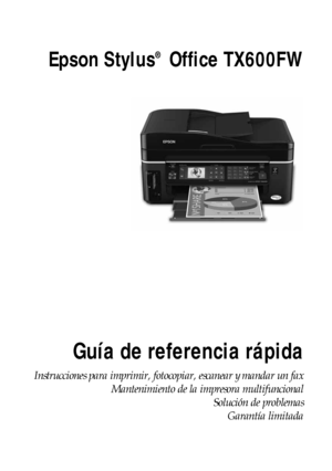 Page 1Epson Stylus  Office TX600FW
Guía de referencia rápida
Instrucciones para imprimir, fotocopiar, escanear y mandar un fax
Mantenimiento de la impresora multifuncional
Solución de problemas
Garantía limitada
®
 