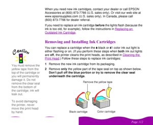 Page 112 


 
 #

  When you need new ink cartridges, contact your dealer or call EPSON 
Accessories at (800) 873-7766 (U.S. sales only). Or visit our web site at 
www.epsonsupplies.com (U.S. sales only). In Canada, please call 
(800) 873-7766 for dealer referral.
If you need to replace an ink cartridge before the lights flash (because the 
ink is too old, for example), follow the instructions in Replacing an 
Outdated Ink Cartridge
.
& 
 /
 / 
You can...