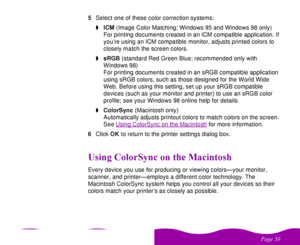 Page 39 

  5Select one of these color correction systems:
wICM (Image Color Matching; Windows 95 and Windows 98 only)
For printing documents created in an ICM compatible application. If 
you’re using an ICM compatible monitor, adjusts printed colors to 
closely match the screen colors. 
wsRGB (standard Red Green Blue; recommended only with 
Windows 98)
For printing documents created in an sRGB compatible application 
using sRGB colors, such as those designed for the World Wide 
Web. Before...