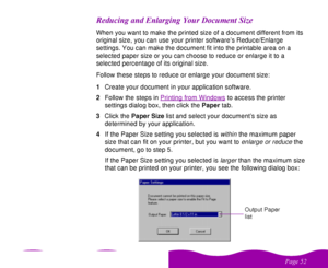 Page 52 

 	
     When you want to make the printed size of a document different from its 
original size, you can use your printer software’s Reduce/Enlarge 
settings. You can make the document fit into the printable area on a 
selected paper size or you can choose to reduce or enlarge it to a 
selected percentage of its original size.
Follow these steps to reduce or enlarge your document size:
1Create your document in your application software.
2Follow the...