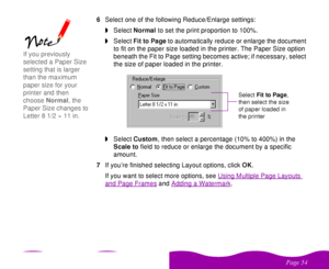 Page 54 

 	 6Select one of the following Reduce/Enlarge settings:
wSelect Normal to set the print proportion to 100%. 
wSelect Fit to Page to automatically reduce or enlarge the document 
to fit on the paper size loaded in the printer. The Paper Size option 
beneath the Fit to Page setting becomes active; if necessary, select 
the size of paper loaded in the printer.
wSelect Custom, then select a percentage (10% to 400%) in the 
Scale to field to reduce or enlarge the document by a specific...
