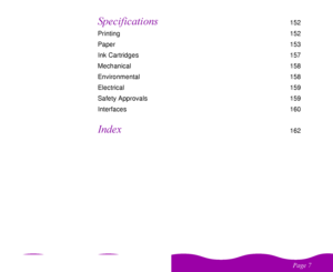 Page 7 
			
152
Printing 152
Paper 153
Ink Cartridges  157
Mechanical 158
Environmental 158
Electrical 159
Safety Approvals  159
Interfaces 160

162
 