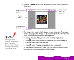 Page 66 

 

 4Click the Preview button. After a moment, you see the print preview 
dialog box:
5The first preview page is the first page of your document. To change 
the preview page, click the  or  button to go back or forward one 
page, or enter a page number in the Page field.
6To change the size of the preview, click the following buttons:
wClick  to see the entire page, reduced to fit in the display area
wClick  to see a mid-size preview
wClick  to see the page enlarged with the most...