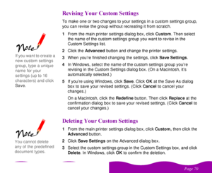 Page 70 

 
& ( 
 To make one or two changes to your settings in a custom settings group, 
you can revise the group without recreating it from scratch. 
1From the main printer settings dialog box, click Custom. Then select 
the name of the custom settings group you want to revise in the 
Custom Settings list.
2Click the Advanced button and change the printer settings.
3When you’re finished changing the settings, click Save Settings. 
4In Windows, select the name of the...