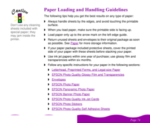 Page 74

 
    
 (#  # ,The following tips help you get the best results on any type of paper:
wAlways handle sheets by the edges, and avoid touching the printable 
surface.
wWhen you load paper, make sure the printable side is facing up. 
wLoad paper only up to the arrow mark on the left edge guide. 
wReturn unused sheets and envelopes to their original package as soon 
as possible. See Paper
 for more storage information.
wIf your paper package included...