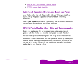 Page 75

 
    	wEPSON Iron-On Cool Peel Transfer Paper
wEPSON Ink Jet Back Light Film
 
  ) 
 
*+ 
Load the top edge first with the printable side up. When you load long 
paper, pull up the paper support extension and both output tray 
extensions.
Select Plain paper as the Media Type setting, and be sure to choose the 
correct Paper Size setting in your printer software.!   ,
$ -$ ) 
 

Before you load glossy film or...