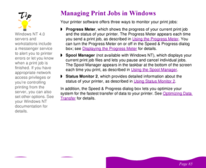 Page 85 

 
 ! 	
##  -.  Your printer software offers three ways to monitor your print jobs:
wProgress Meter, which shows the progress of your current print job 
and the status of your printer. The Progress Meter appears each time 
you send a print job, as described in Using the Progress Meter
. You 
can turn the Progress Meter on or off in the Speed & Progress dialog 
box; see Displaying the Progress Meter
 for details.
wSpool Manager (not available with Windows NT), which...