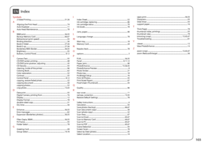 Page 103
10
Symbols2-Sided Printing  ........................................................................\
......31.36AAligning the Print Head  .....................................................................74Auto Duplexer  ........................................................................\
...............11Auto Head Maintenance  ....................................................................78BB&W print  ........................................................................\...