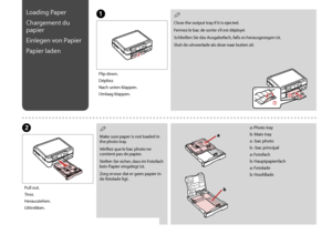 Page 18
1
Loading Paper
Chargement du 
papier
Einlegen von Papier
Papier laden
Flip down.
Dépliez.
Nach unten klappen.
Omlaag klappen.
Pull out.
Tirez.
Herausziehen.
Uittrekken.
A
B
Make sure paper is not loaded in the photo tray.
Vérifiez que le bac photo ne contient pas de papier.
Stellen Sie sicher, dass im Fotofach kein Papier eingelegt ist.
Zorg ervoor dat er geen papier in de fotolade ligt.
Q
Close the output tray if it is ejected.
Fermez le bac de sortie s’il est déployé.
Schließen Sie das...