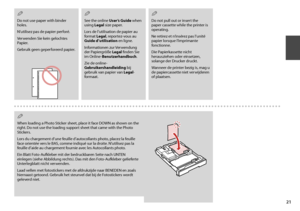 Page 21
1

Do not use paper with binder holes. 
N’utilisez pas de papier perforé. 
Verwenden Sie kein gelochtes Papier. 
Gebruik geen geperforeerd papier. 
Q
See the online User’s Guide when using Legal size paper.
Lors de l’utilisation de papier au format Legal, reportez-vous au Guide d’utilisation en ligne.
Informationen zur Verwendung der Papiergröße Legal finden Sie im Online-Benutzerhandbuch.
Zie de online-Gebruikershandleiding bij gebruik van papier van Legal-formaat.
Q
Do not pull out or insert the...