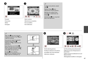 Page 47

G
Select a photo.
Sélectionnez une photo.
Foto auswählen.
Foto selecteren.
F
Proceed.
Poursuivez.
Weiter.
Doorgaan.
To select more photos, repeat step G.
Répétez l’étape G pour sélectionner d’autres photos.
Möchten Sie weitere Fotos auswählen, wiederholen Sie Schritt G.
Herhaal stap G als u nog meer foto’s wilt selecteren.
Q
After step G, you can crop and enlarge your photo. Press  and make the settings.
Vous pouvez rogner et agrandir la photo après l’étape G. Appuyez sur  et définissez les...