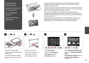 Page 49

B R & 24CDA R & 18
You can create custom cards with handwritten messages by using an A4 template. First print a template, write your message, and then scan the template to print your cards.
Vous pouvez créer des cartes personnalisées avec des messages manuscrits à 
l’aide d’un modèle A4. D’abord, imprimez un modèle, écrivez votre message, 
puis numérisez le modèle pour imprimer vos cartes.
Wenn Sie eine A4-Vorlage verwenden, können Sie eigene Karten mit handgeschriebenen Nachrichten...