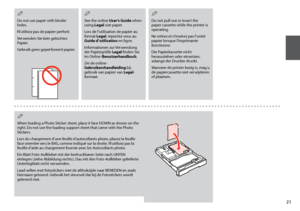 Page 21
1

Do not use paper with binder holes. 
N’utilisez pas de papier perforé. 
Verwenden Sie kein gelochtes Papier. 
Gebruik geen geperforeerd papier. 
Q
See the online User’s Guide when using Legal size paper.
Lors de l’utilisation de papier au format Legal, reportez-vous au Guide d’utilisation en ligne.
Informationen zur Verwendung der Papiergröße Legal finden Sie im Online-Benutzerhandbuch.
Zie de online-Gebruikershandleiding bij gebruik van papier van Legal-formaat.
Q
Do not pull out or insert the...