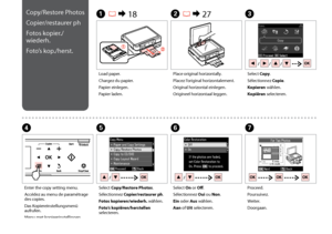 Page 32

Copy/Restore Photos
Copier/restaurer ph
Fotos kopier./
wiederh.
Foto’s kop./herst.
Load paper.
Chargez du papier.
Papier einlegen.
Papier laden.
Place original horizontally.
Placez l’original horizontalement.
Original horizontal einlegen.
Origineel horizontaal leggen.
Select Copy.
Sélectionnez Copie.
Kopieren wählen.
Kopiëren selecteren.
Select Copy/Restore Photos.
Sélectionnez Copier/restaurer ph.
Fotos kopieren/wiederh. wählen.
Foto’s kopiëren/herstellen selecteren.
Select On or Off....