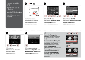 Page 46

Printing on a CD/
DVD
Impression sur un 
CD/DVD
Auf CD/DVD drucken
Afdrukken op een 
cd/dvd
A R & 25B
Insert a memory card.
Insérez une carte mémoire.
Speicherkarte einsetzen.
Geheugenkaart plaatsen.
Select Print Photos.
Sélectionnez Impression photo.
Fotos drucken wählen.
Foto’s afdrukken selecteren.
Select Print on CD/DVD.
Sélectionnez Imprimer sur CD/DVD.
CD/DVD-Druck wählen.
Cd/dvd bedr. selecteren.
C
D
Select a layout.
Sélectionnez une disposition.
Ein Layout wählen.
Lay-out selecteren....