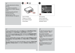 Page 48

K
Start printing.
Lancez l’impression.
Druckvorgang starten.
Afdrukken starten.
To print a CD/DVD jacket, select in the Home menu, Print Photos, Photo Layout Sheet, then Jewel Upper or Jewel Index, as the layout.
Pour imprimer une pochette de CD/DVD, sélectionnez Impression photo dans le menu Home, Feuille dispo ph., puis la disposition Boîtier sup ou Index boît.
Um eine CD/DVD-Hülle zu drucken, wählen Sie im Menü Home den Befehl Fotos drucken, Foto-Layout-Blatt, dann Obere Hülle oder...